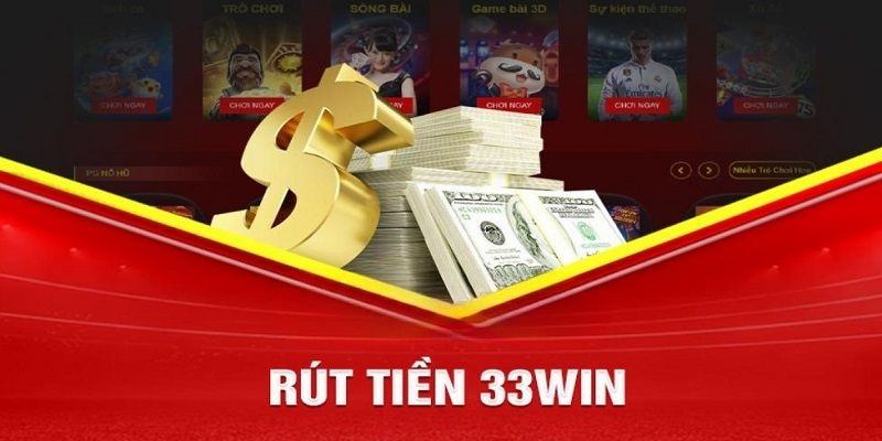 Điều kiện cần thực hiện khi rút tiền 33win