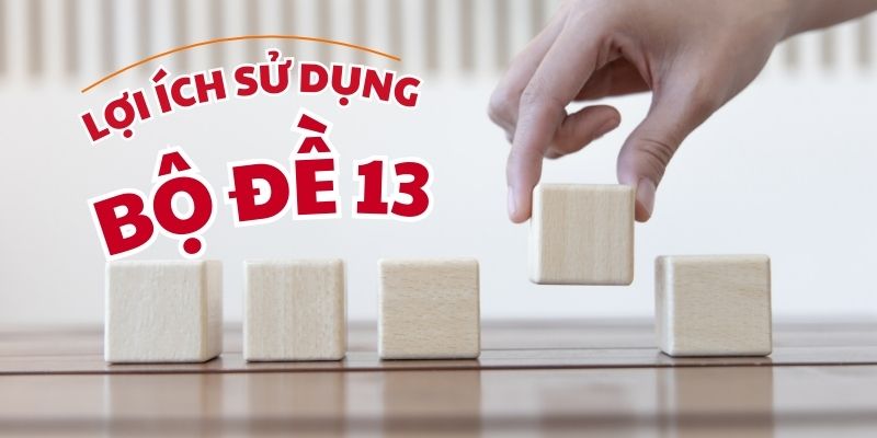 Lợi ích sử dụng bộ đề 13