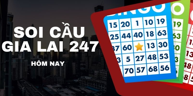 Soi cầu gia lai 247 hôm nay